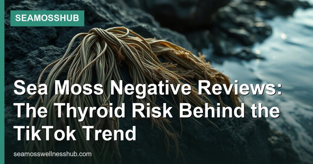 Sea Moss Negative Reviews: The Thyroid Risk Behind the TikTok Trend - SeaMossHub