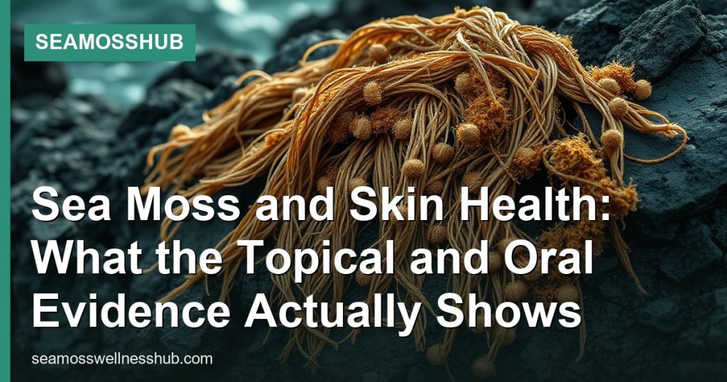 Sea Moss and Skin Health: What the Topical and Oral Evidence Actually Shows - SeaMossHub
